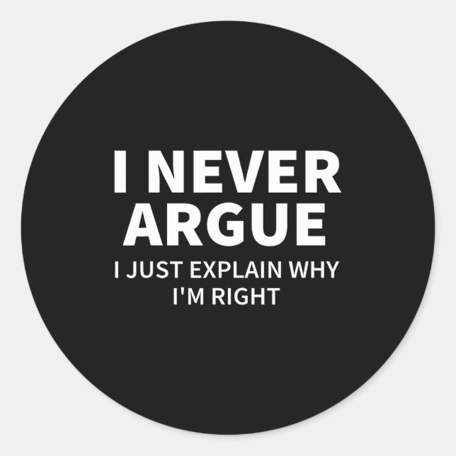 I Never Argue Just Explain Why I'm Right Funny Sar Classic Round Sticker (Front)