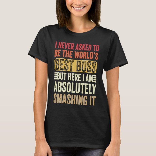 I Never Asked To Be The Worlds Best Boss But Here  T-Shirt (Front)