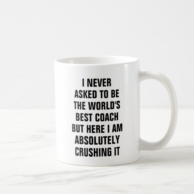 I never asked to be the worlds best coach but coffee mug (Right)