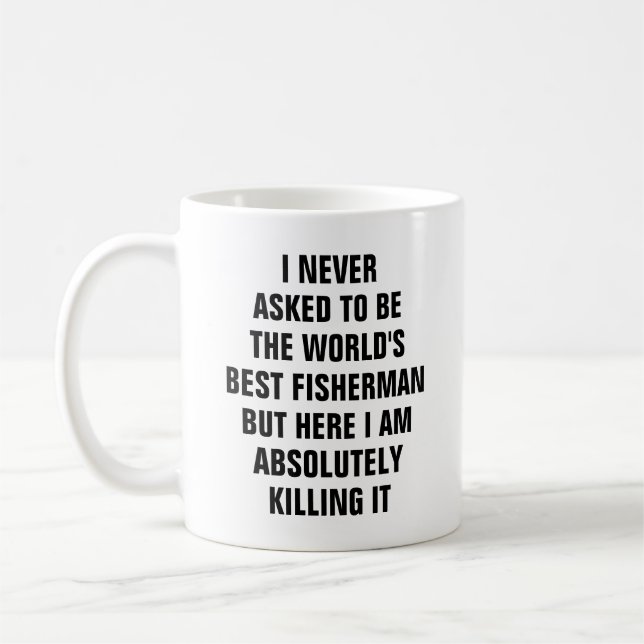 I never asked to be the worlds best fisherman coffee mug (Left)