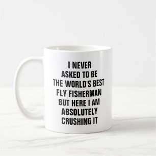I never asked to be the worlds best fly fisherman coffee mug