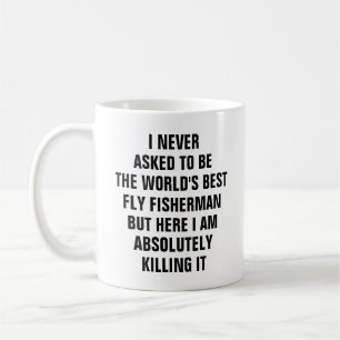 I never asked to be the worlds best fly fisherman coffee mug