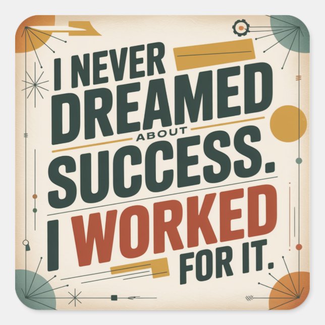 I Never Dreamed About Success. I Worked For It Square Sticker (Front)