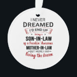 I Never Dreamed Being Son-In-Law Freakin' Awesome Ornament<br><div class="desc">I Never Dreamed Being Son-In-Law Freakin' Awesome Mother-In-Law,  Son-In-Law Birthday Gift,  Proud Son-In-Law Shirt From Mother.</div>