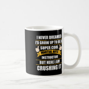 I Never Dreamed Grow To Be A Martial Arts Instruct Coffee Mug