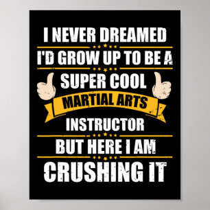 I Never Dreamed Grow To Be A Martial Arts Instruct Poster