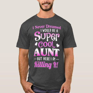 I Never Dreamed I Would Be A Super Cool Aunt 1  T-Shirt