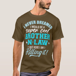 I never dreamed I would be a super cool brotherinl T-Shirt