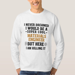 I never dreamed I would be a super cool MATERIALS T-Shirt