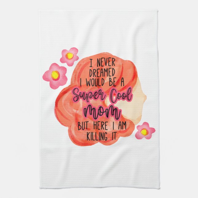 I Never Dreamed I Would Be A Super Cool Mom Kitchen Towel (Vertical)
