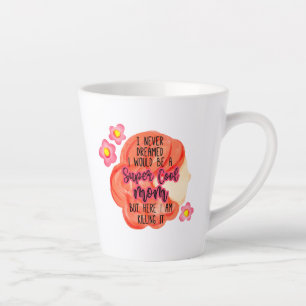 I Never Dreamed I Would Be A Super Cool Mom Latte Mug