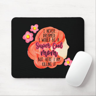 I Never Dreamed I Would Be A Super Cool Mom Mouse Pad