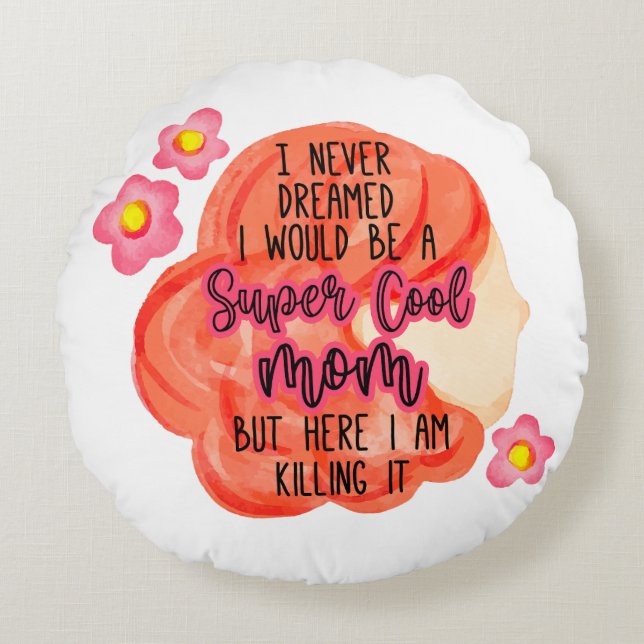 I Never Dreamed I Would Be A Super Cool Mom Round Pillow (Front)