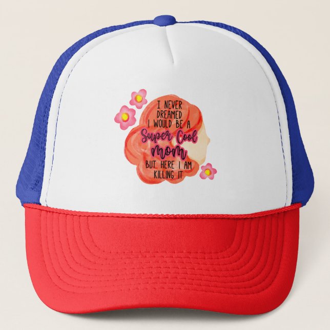 I Never Dreamed I Would Be A Super Cool Mom Trucker Hat (Front)