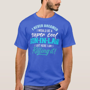 I never dreamed I would be a super cool soninlaw T-Shirt