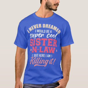 I never dreamed I would be a super sisterinlaw T-Shirt
