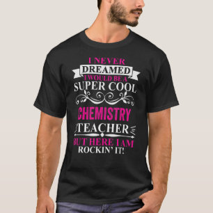 I Never Dreamed I'd Be A Cool Chemistry Teacher T-Shirt