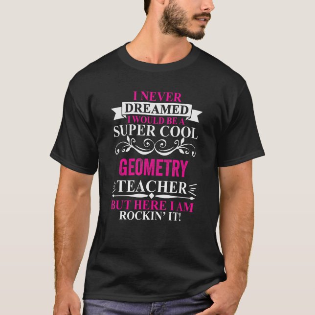 I Never Dreamed I'd Be A Cool Geometry Teacher T-Shirt (Front)
