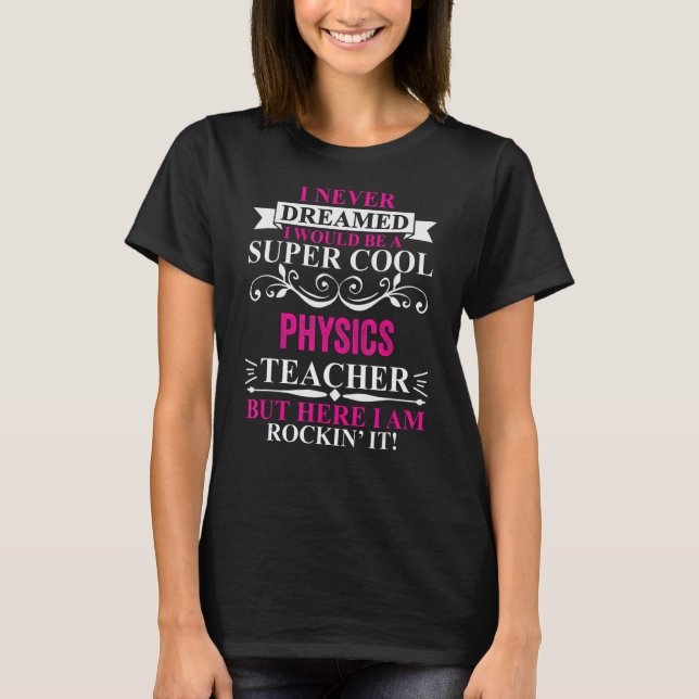 I Never Dreamed I'd Be A Cool Physics Teacher T-Shirt (Front)
