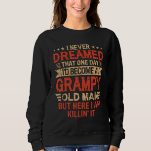 I Never Dreamed I'd Be A Grampy Old Man Father's D Sweatshirt
