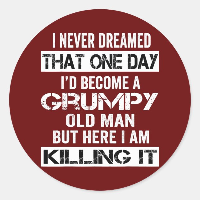 i never dreamed i'd be a grumpy old man Grandpa Classic Round Sticker (Front)