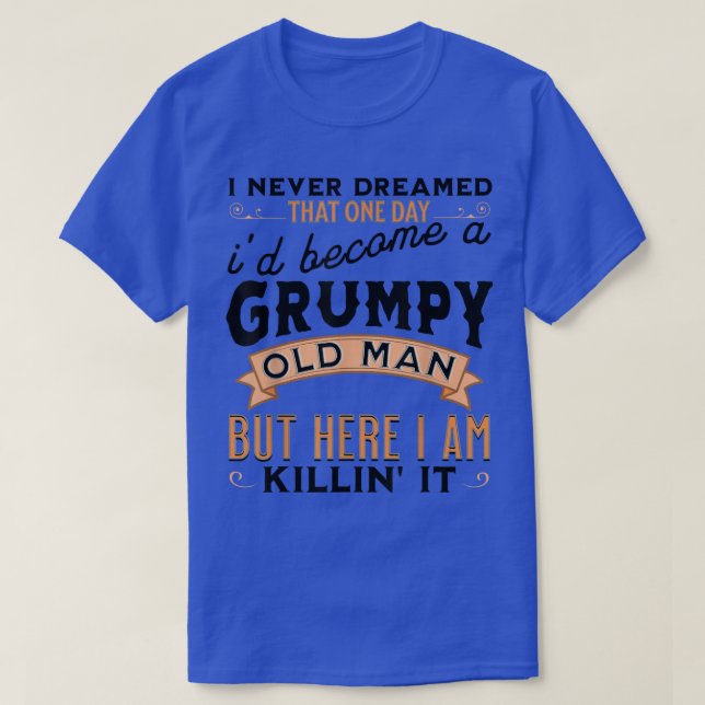 I Never Dreamed Id Be A Grumpy Old Man Grandpa Dad T-Shirt (Design Front)