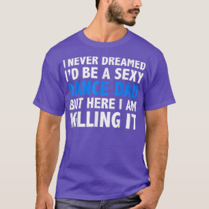 I Never Dreamed I'd be a Sey Dance Dad Father's Da T-Shirt