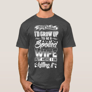 I Never Dreamed I'd Be A Spoiled Wife Gift Funny  T-Shirt