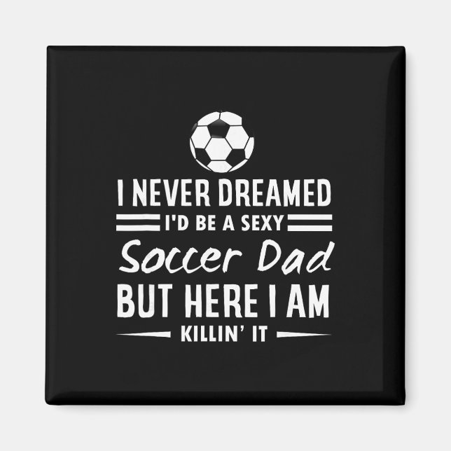 I Never Dreamed I'd Be A Y Soccer Dad  Magnet (Front)