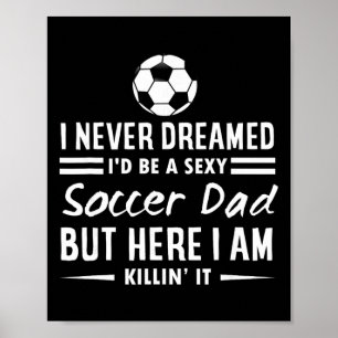 I Never Dreamed I'd Be A Y Soccer Dad Poster