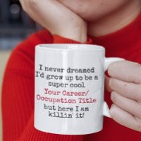 I Never Dreamed I'd Be Custom Career Funny Quotes