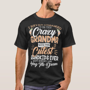 I Never Dreamed I'd Be This Crazy Grandma With Gra T-Shirt