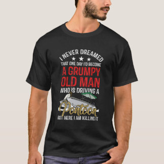 I Never Dreamed I'D Become A Grumpy Old Man Drivin T-Shirt