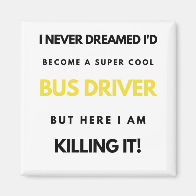 I Never Dreamed I'd Become A Super Cool Bus bl Magnet (Front)