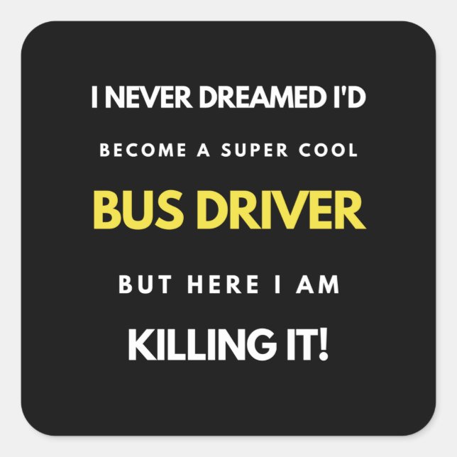 I Never Dreamed I'd Become A Super Cool Bus Driver Square Sticker (Front)