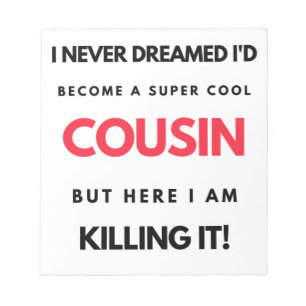 I Never Dreamed I'd Become A Super Cool Cousin 2 Notepad