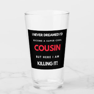 I Never Dreamed I'd Become A Super Cool Cousin Glass