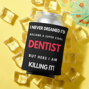 I Never Dreamed I'd Become A Super Cool Dentist Can Cooler