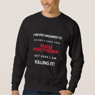 I Never Dreamed I'd Become A Super Cool Nurse Sweatshirt