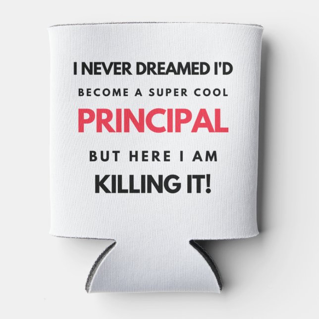 I Never Dreamed I'd Become A Super Cool Principal2 Can Cooler (Front)
