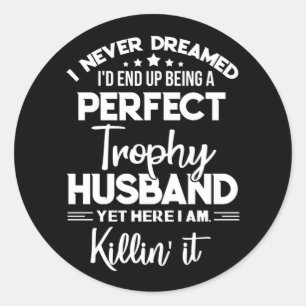 I Never Dreamed I'd End Up Being A Perfect Trophy Classic Round Sticker