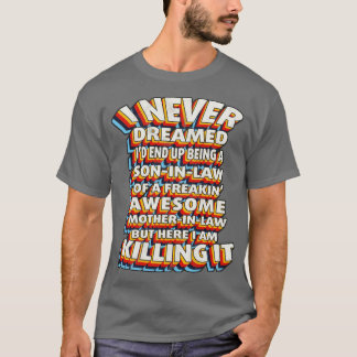 I Never Dreamed Id End Up Being A Son In Law1  T-Shirt