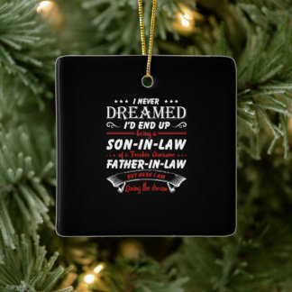 I Never Dreamed I'd End Up Being A Son - In - Law Ceramic Ornament