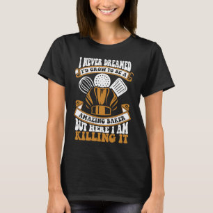 I Never Dreamed I'd Grow To Be A Pastry Chef Baker T-Shirt
