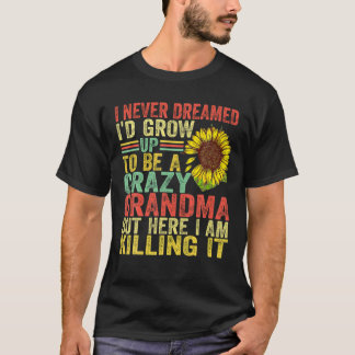 I Never Dreamed I'd Grow Up To Be A Crazy Grandma T-Shirt