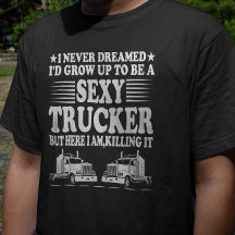I Never Dreamed I'd Grow Up To Be A Sexy Trucker