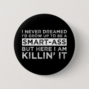 I Never Dreamed I'd Grow Up To Be A Smart-Ass 2 Inch Round Button