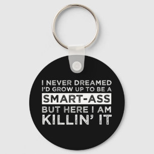 I Never Dreamed I'd Grow Up To Be A Smart-Ass Keychain