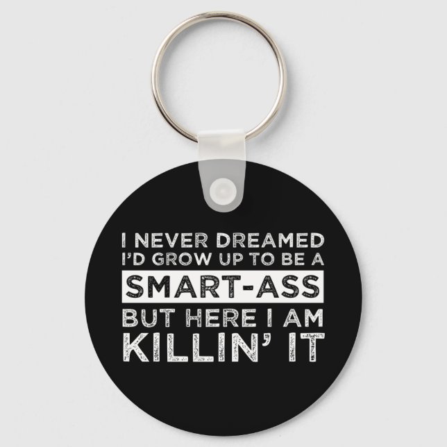 I Never Dreamed I'd Grow Up To Be A Smart-Ass Keychain (Front)