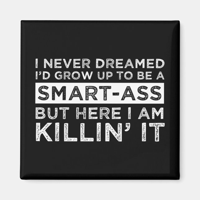 I Never Dreamed I'd Grow Up To Be A Smart-Ass Magnet (Front)